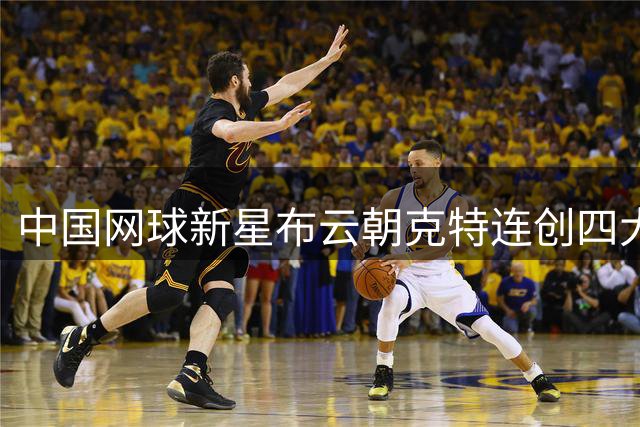 中国网球新星布云朝克特连创四大纪录